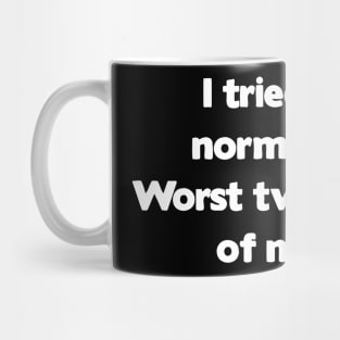 I Tried To Be Normal Once. Worst two minutes of my life Mug